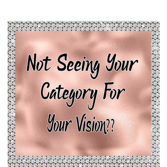 NOT SEEING YOUR CATEGORY FOR YOUR VISION??